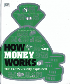 Dk How Money Works : The Facts Visually Explained